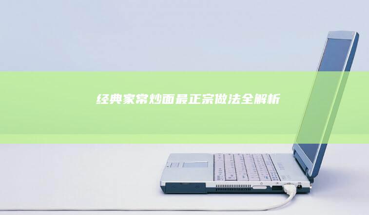 经典家常炒面：最正宗做法全解析